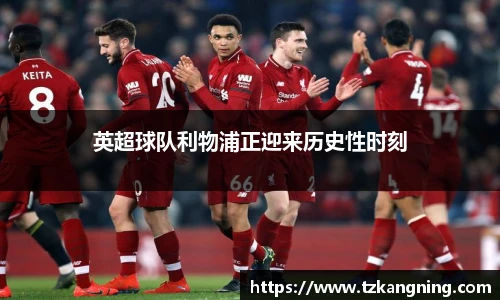英超球队利物浦正迎来历史性时刻