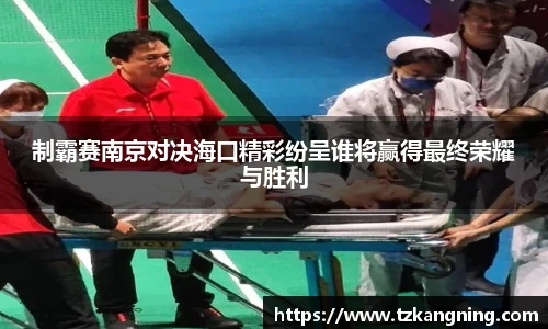 制霸赛南京对决海口精彩纷呈谁将赢得最终荣耀与胜利