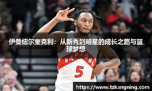 伊曼纽尔奎克利：从新秀到明星的成长之路与篮球梦想